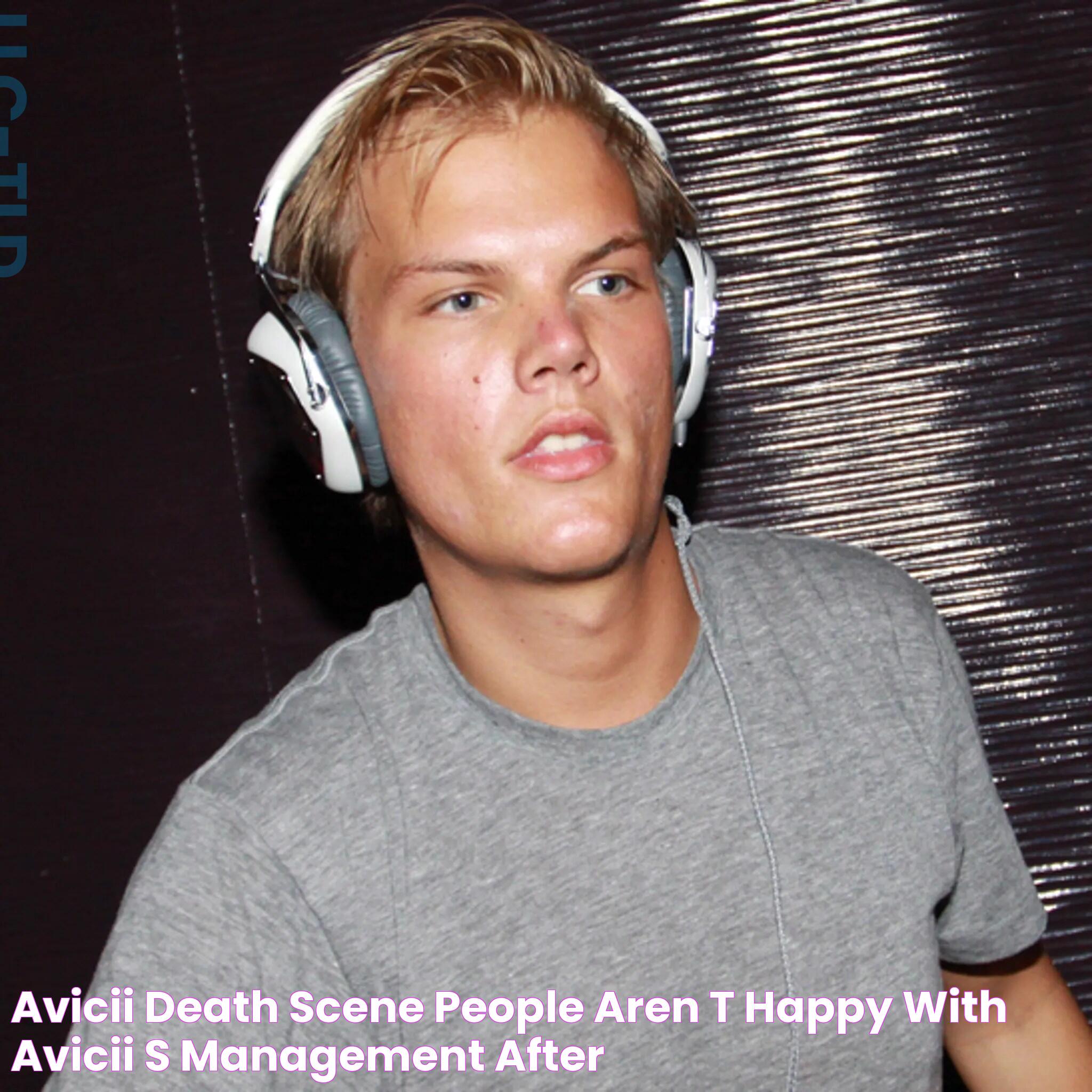 Avicii Death Scene People Aren T Happy With Avicii S Management After