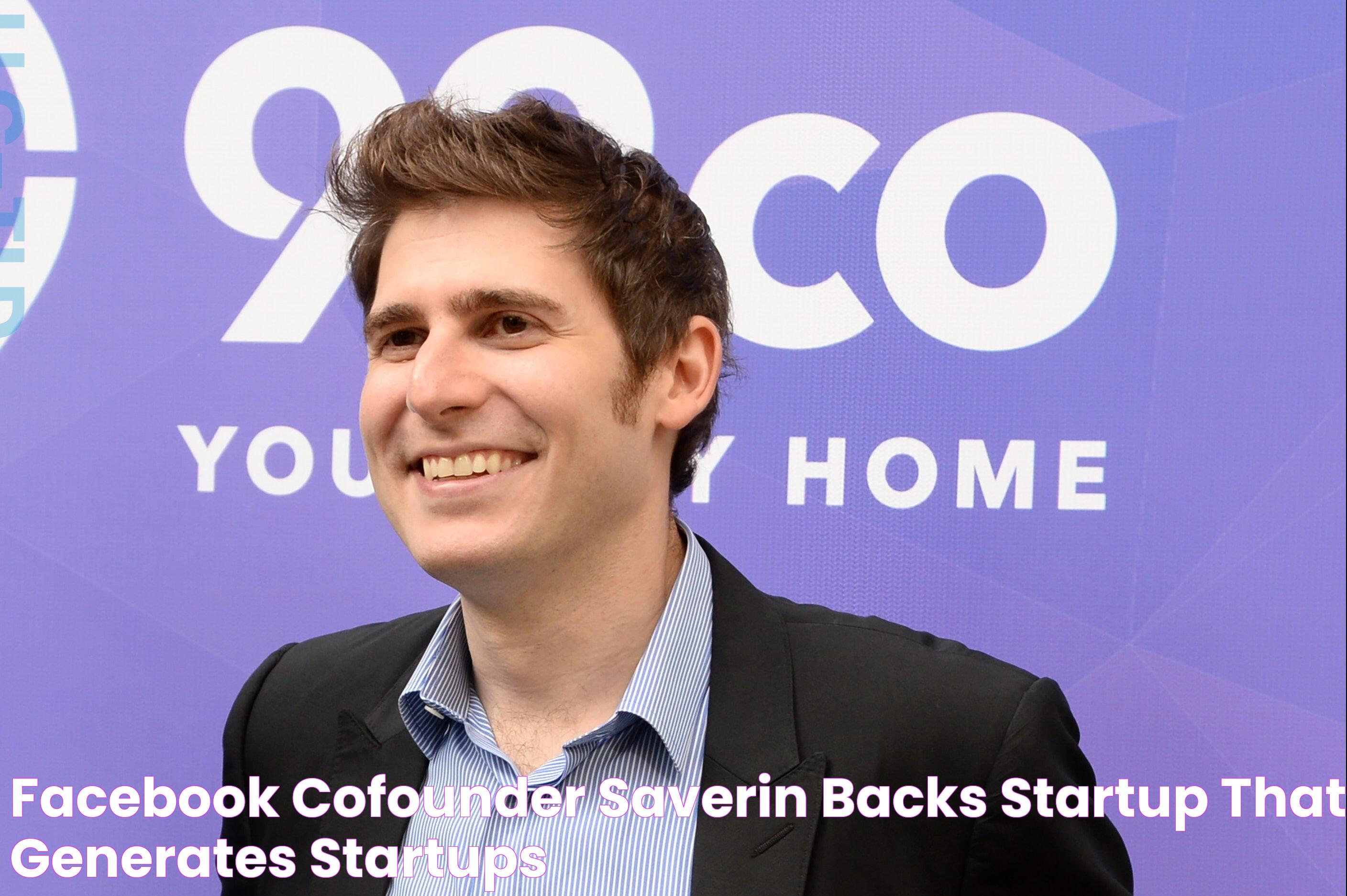 Facebook CoFounder Saverin Backs Startup That ‘Generates Startups