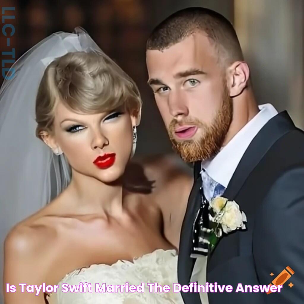 Is Taylor Swift Married The Definitive Answer