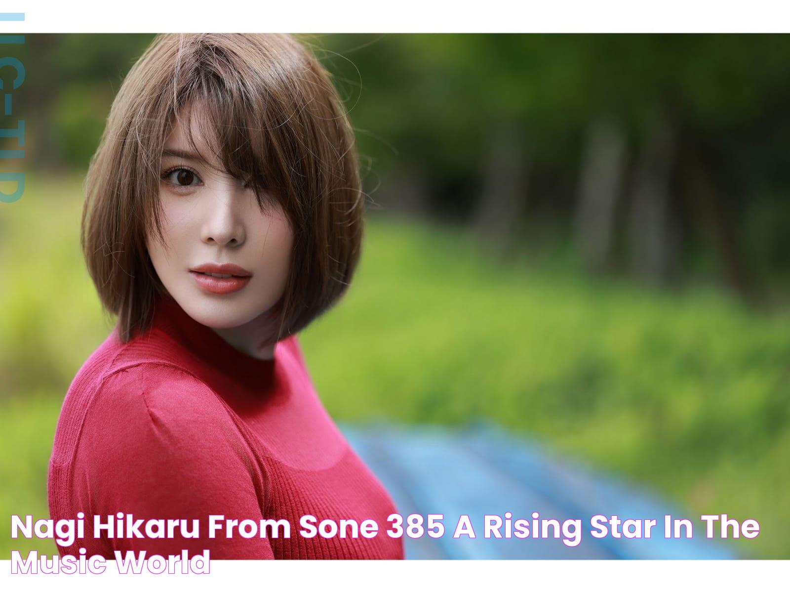 Nagi Hikaru From Sone 385 A Rising Star In The Music World