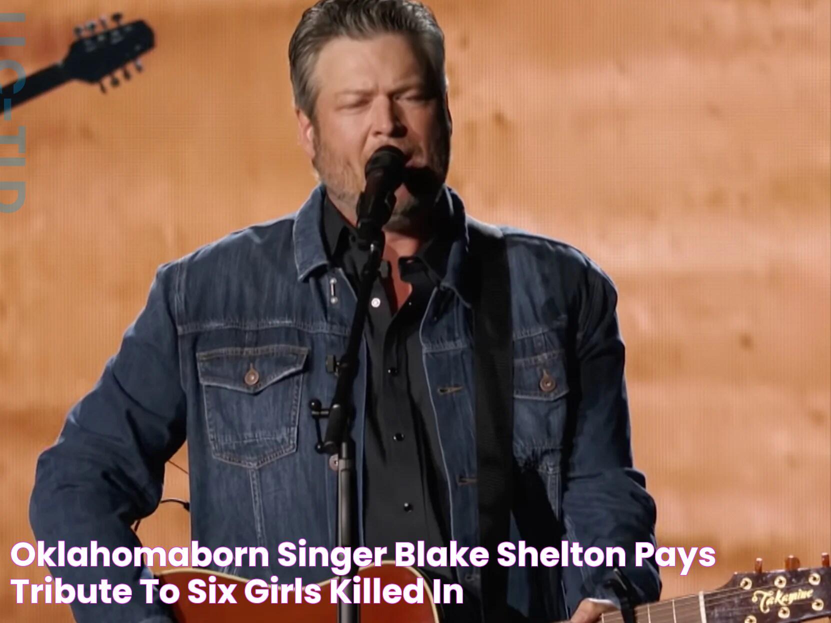 Oklahomaborn singer Blake Shelton pays tribute to six girls killed in