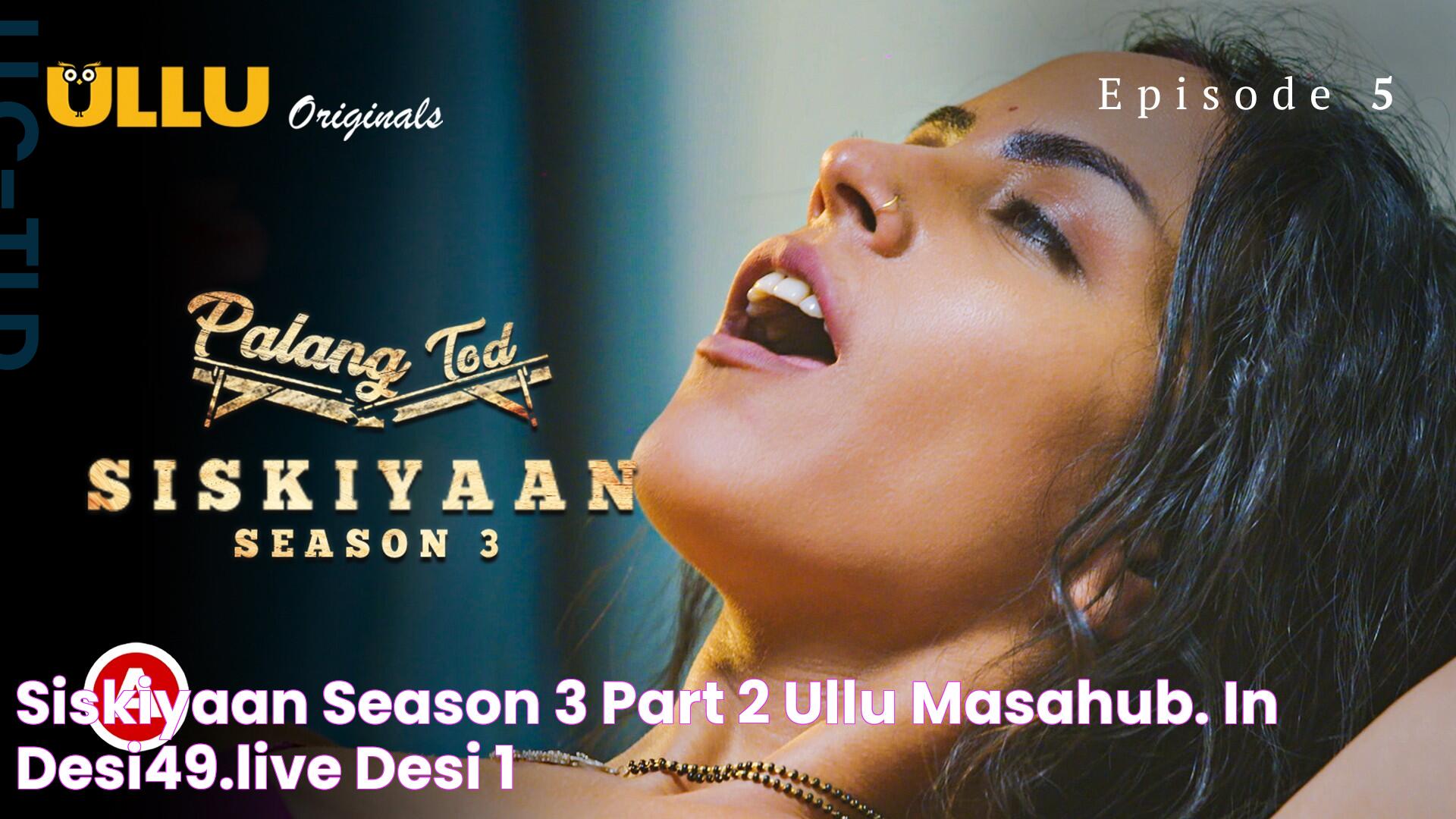 Siskiyaan Season 3 Part 2 Ullu masahub. In Desi49.live Desi