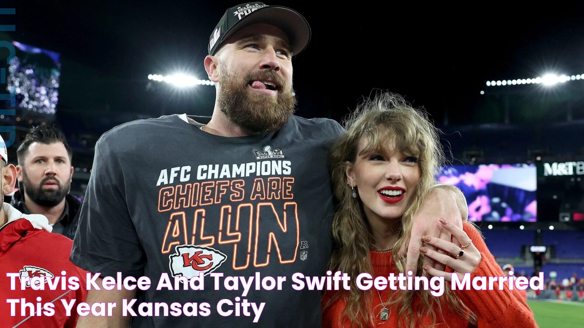 Travis Kelce And Taylor Swift Getting Married This Year? Kansas City