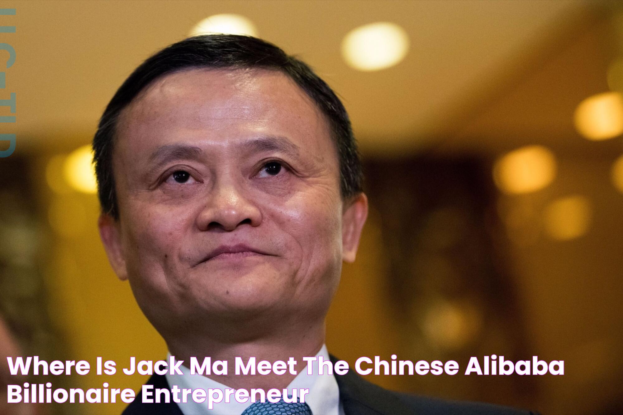 Where Is Jack Ma? Meet the Chinese Alibaba Billionaire Entrepreneur