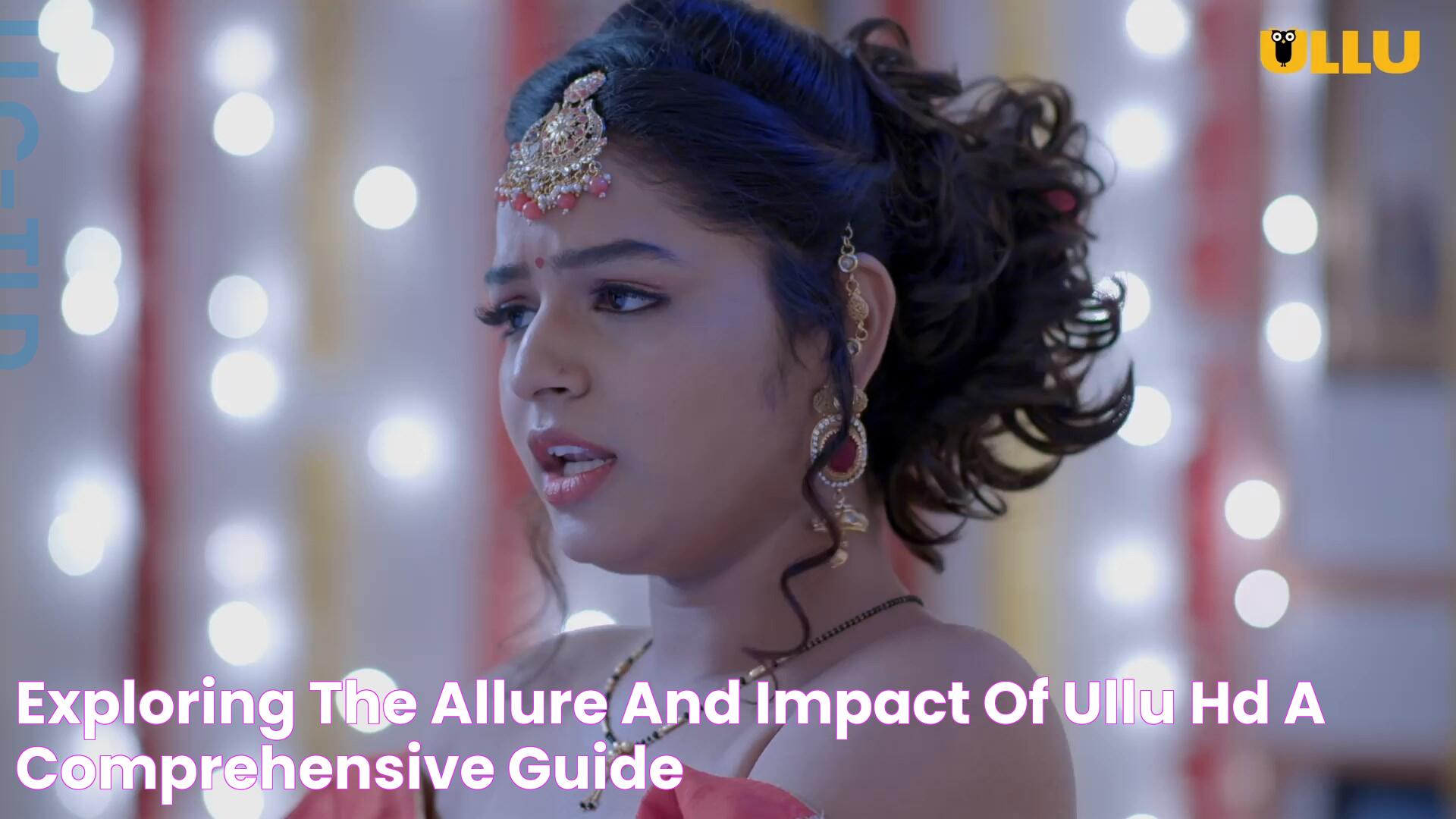 Exploring The Allure And Impact Of Ullu HD A Comprehensive Guide