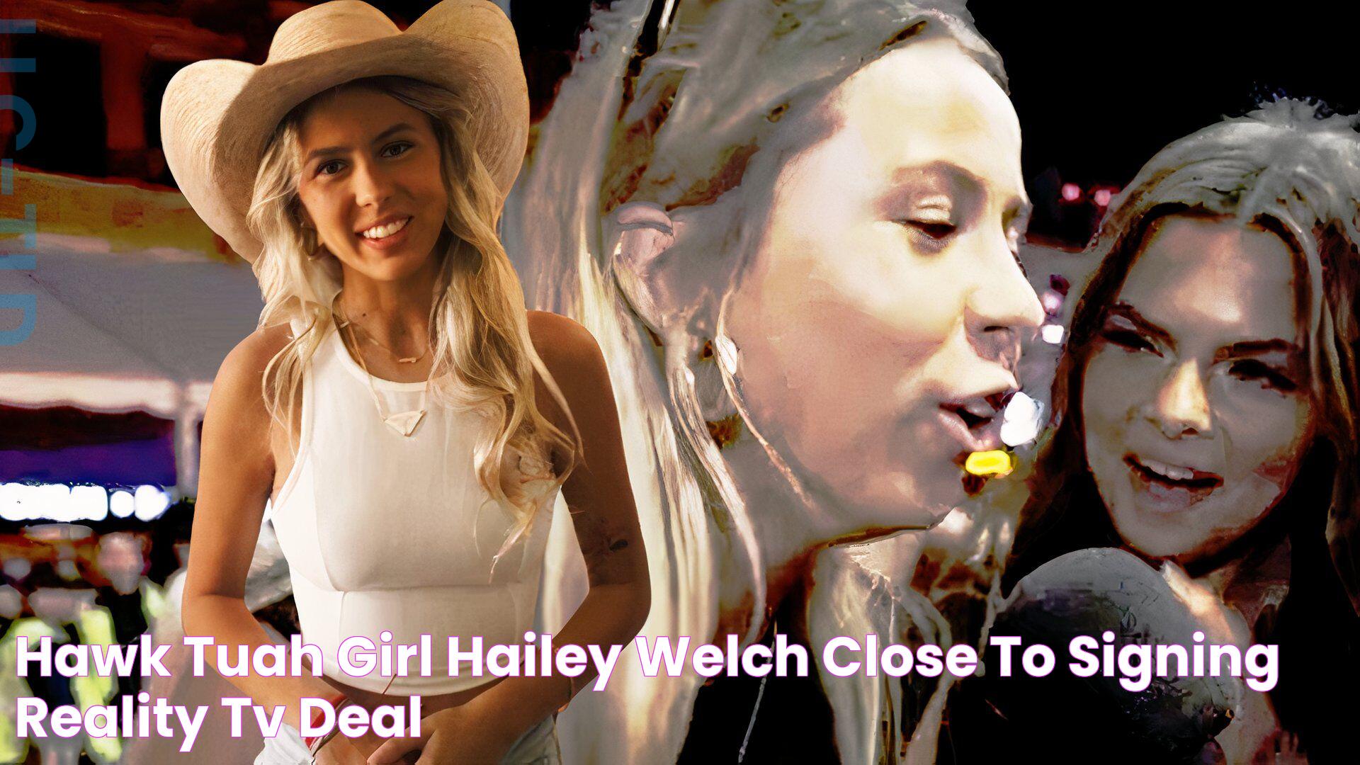 Hawk Tuah Girl Hailey Welch Close to Signing Reality TV Deal