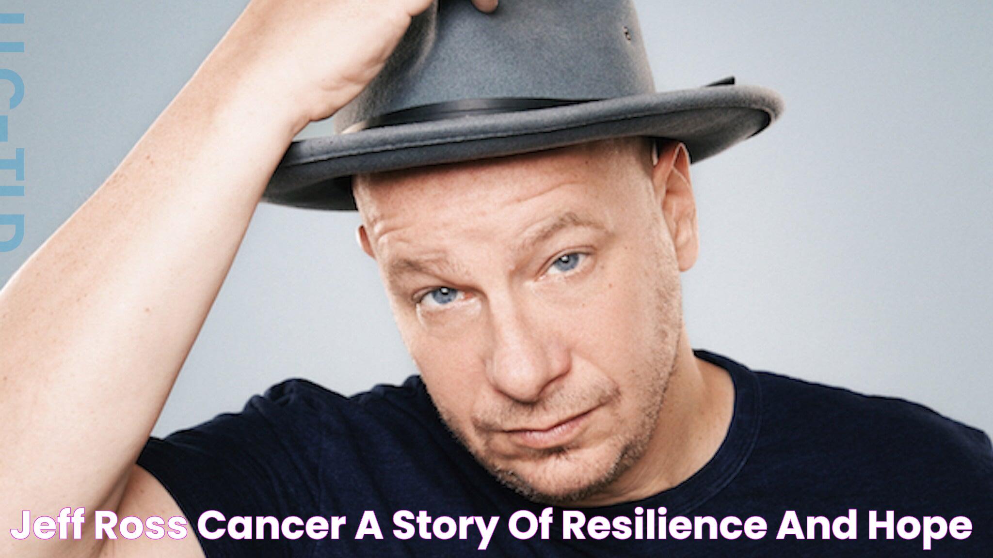 Jeff Ross Cancer A Story Of Resilience And Hope