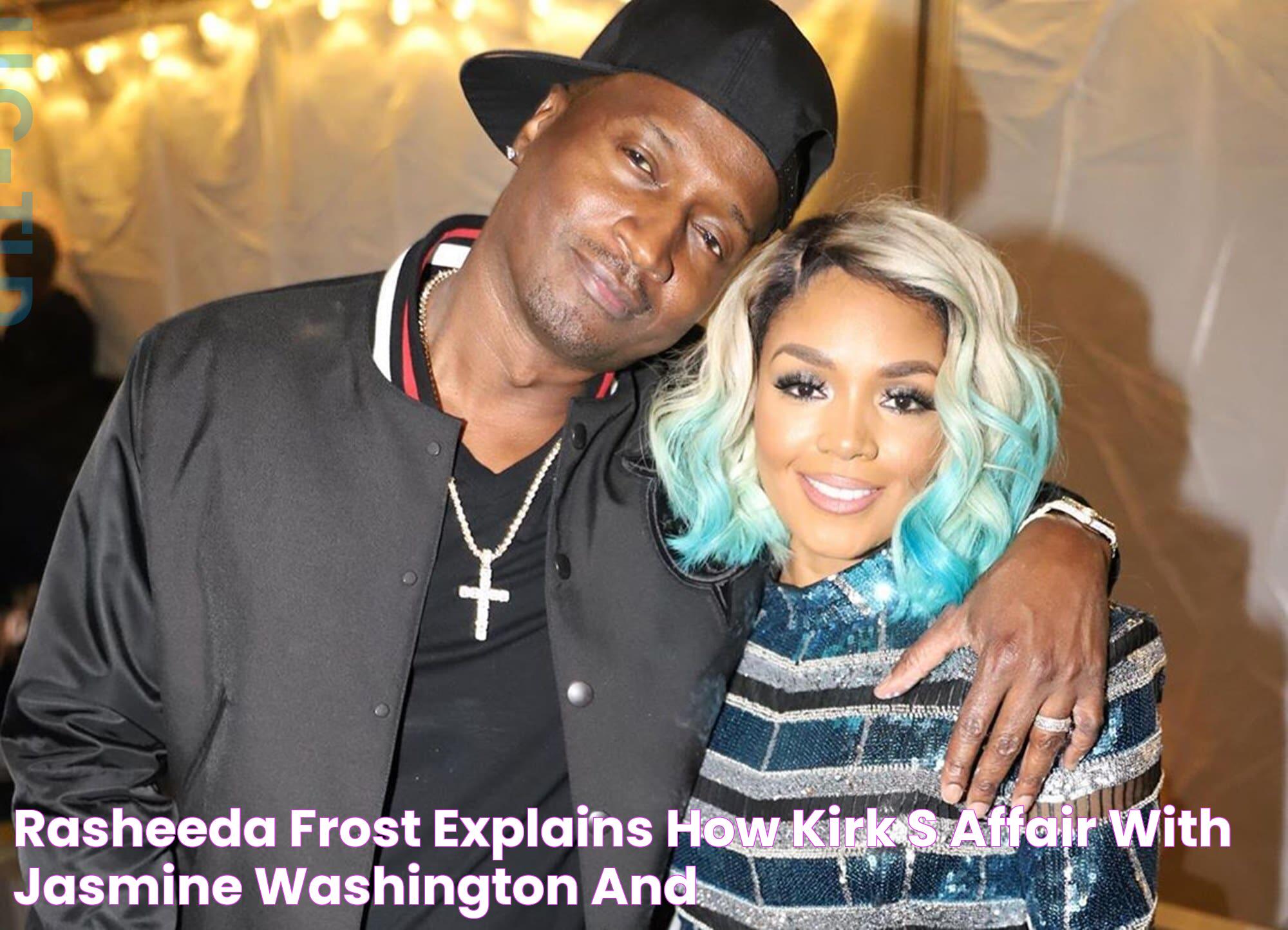 Rasheeda Frost Explains How Kirk’s Affair With Jasmine Washington And