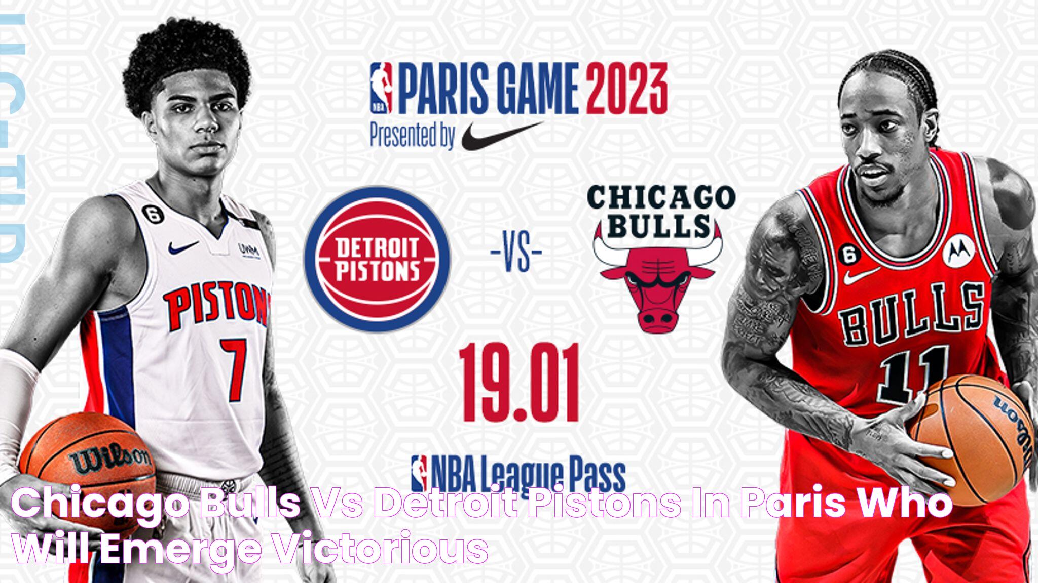 Chicago Bulls vs Detroit Pistons in Paris Who will emerge victorious