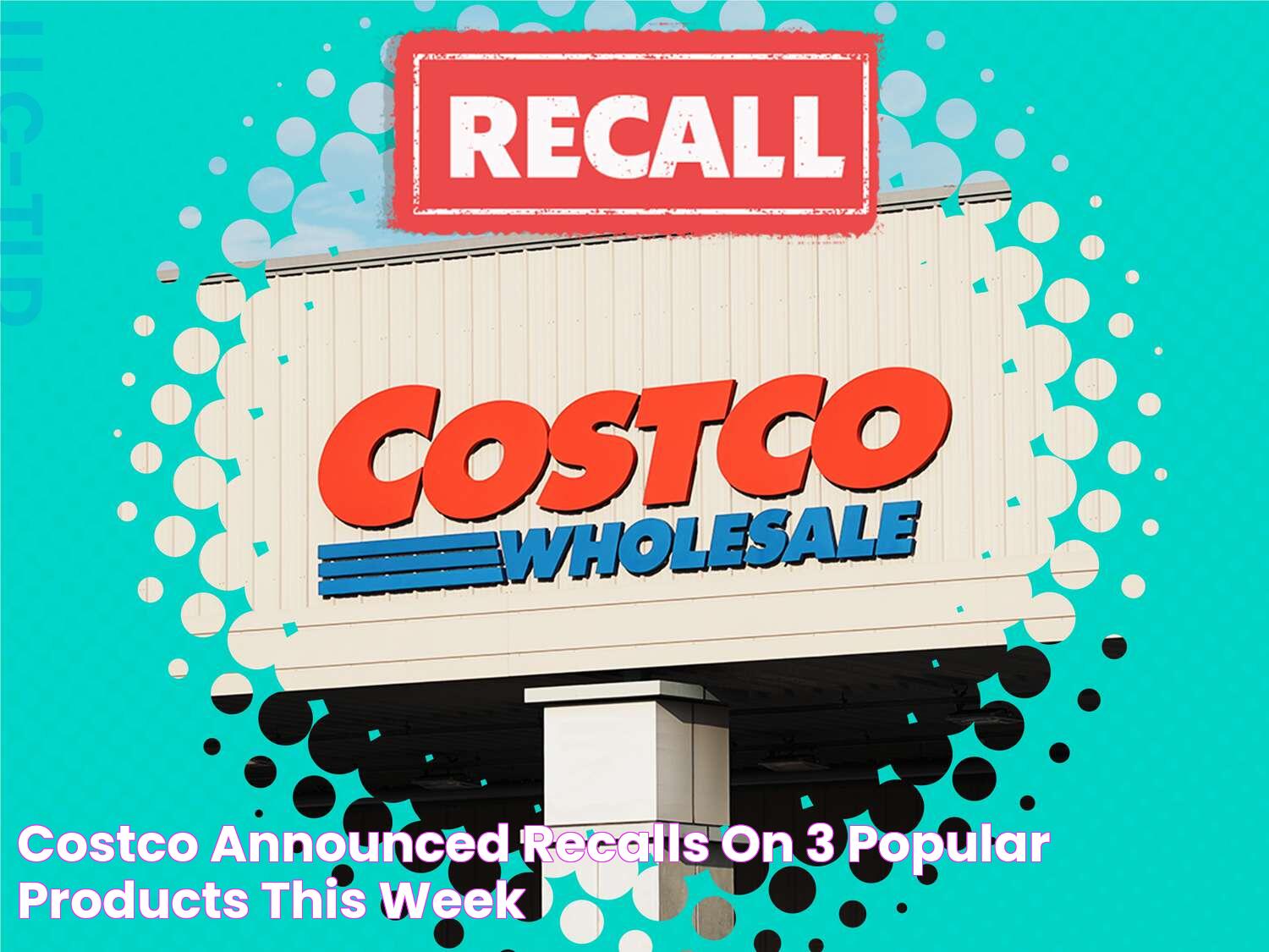 Costco Announced Recalls on 3 Popular Products This Week