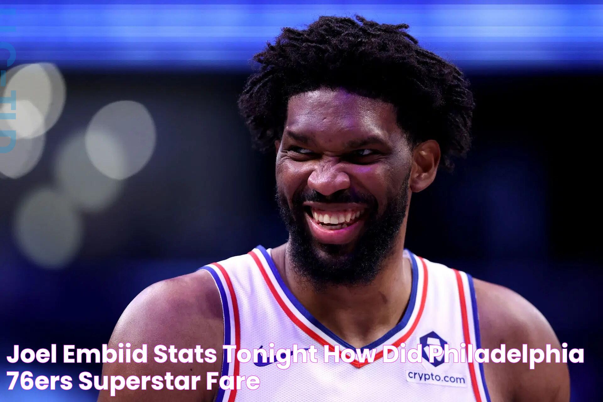 Joel Embiid Stats Tonight How did Philadelphia 76ers superstar fare