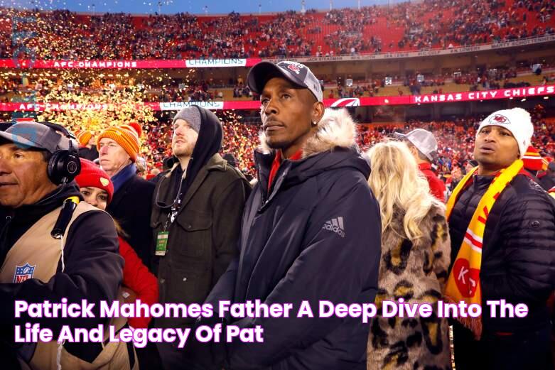 Patrick Mahomes Father A Deep Dive Into The Life And Legacy Of Pat