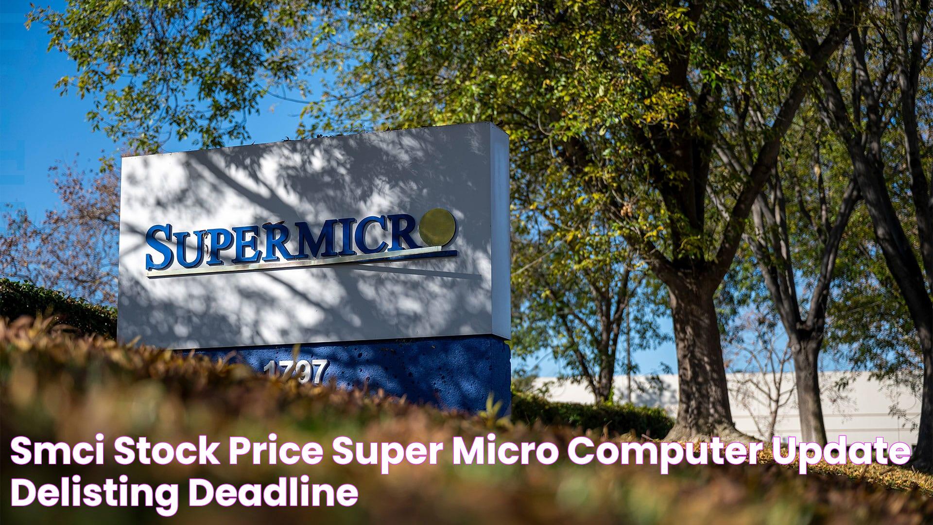 SMCI stock price Super Micro Computer update, delisting deadline