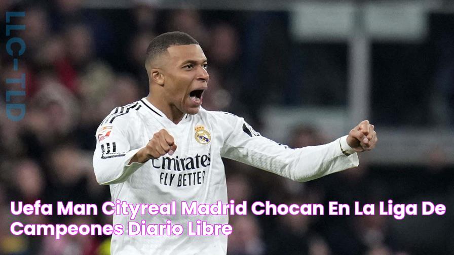 UEFA Man CityReal Madrid, chocan en la Liga de Campeones Diario Libre