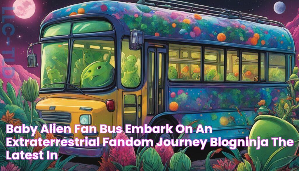 Baby Alien Fan Bus Embark on an Extraterrestrial Fandom Journey BlogNinja The Latest in