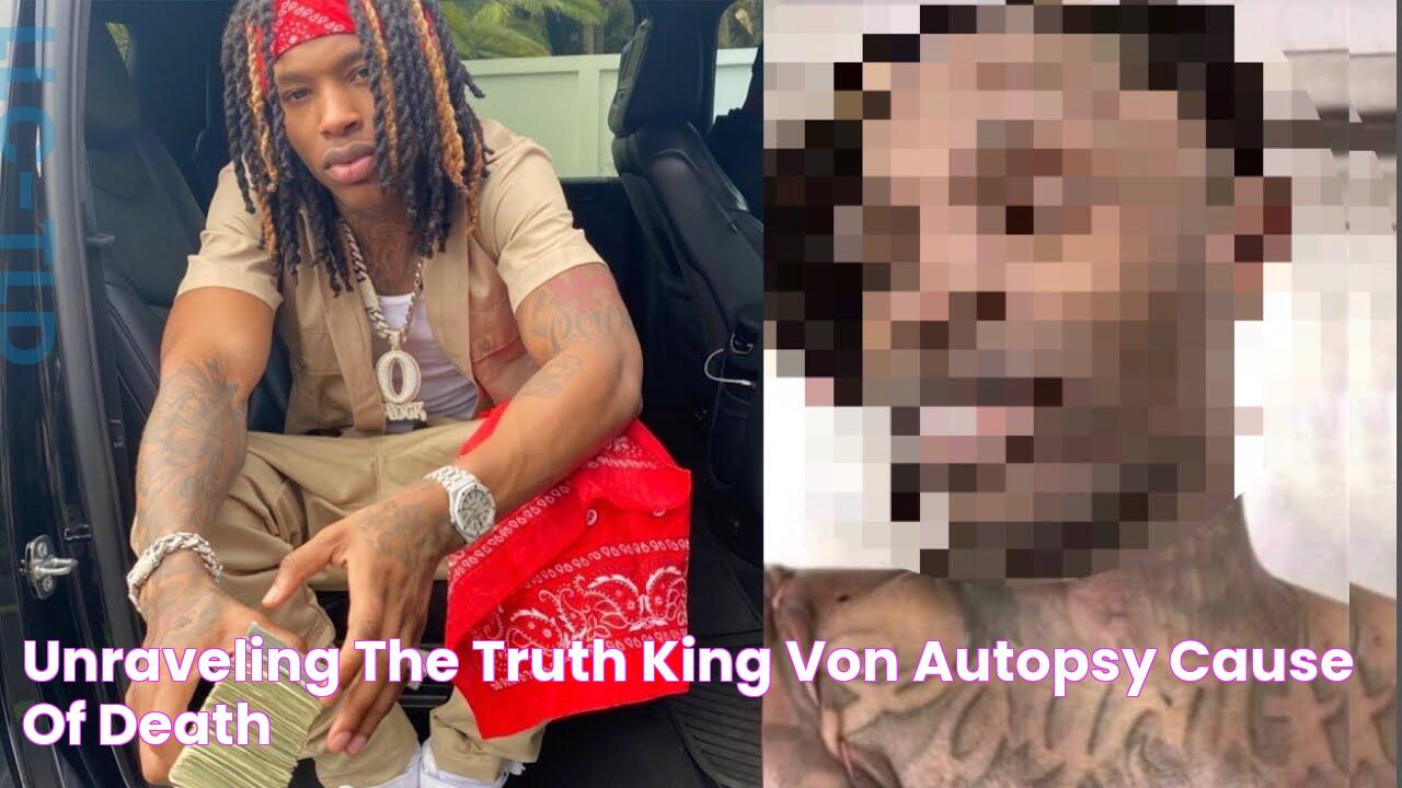 Unraveling The Truth King Von Autopsy Cause Of Death