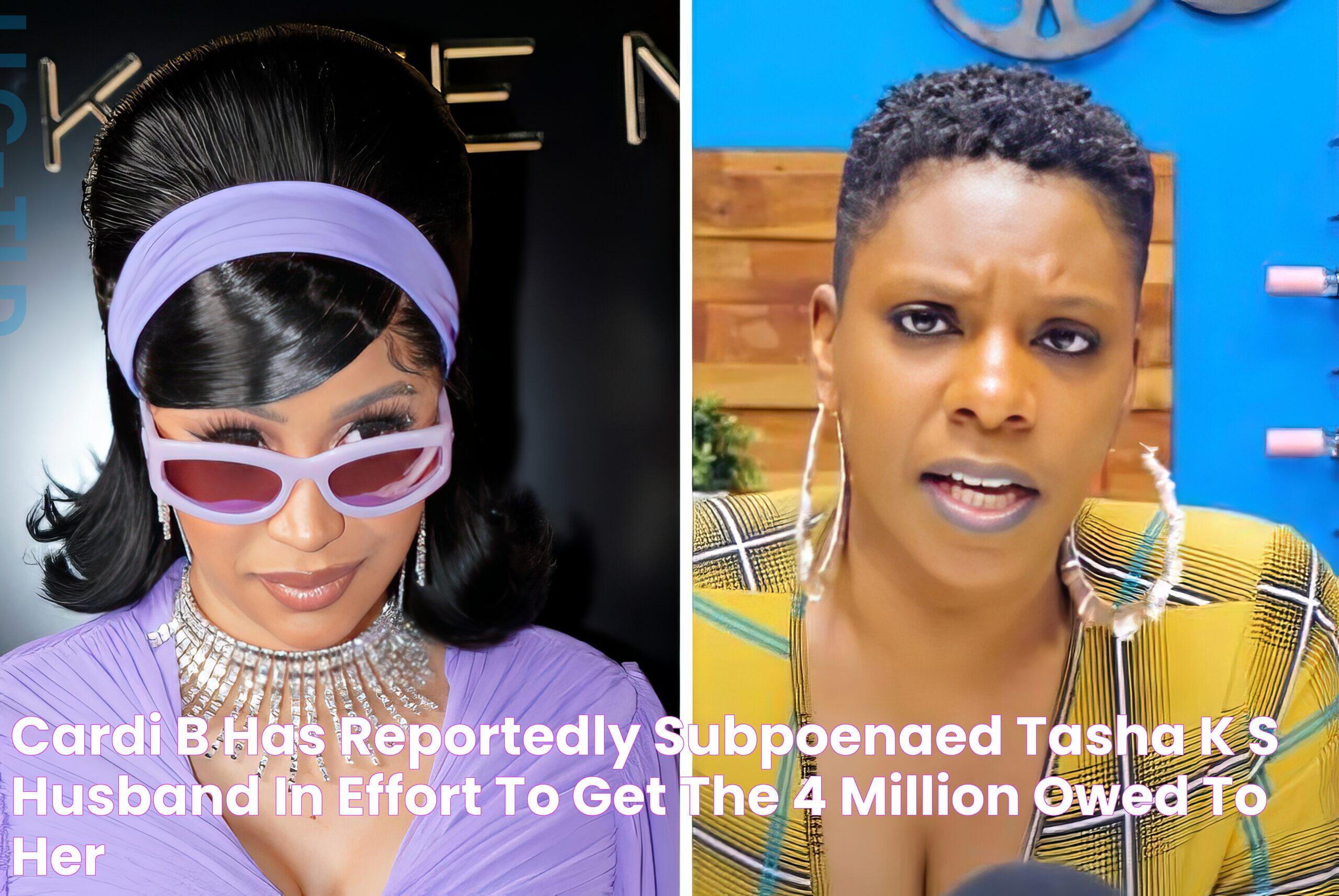 Cardi B Has Reportedly Subpoenaed Tasha K's Husband In Effort To Get The 4 Million Owed To Her