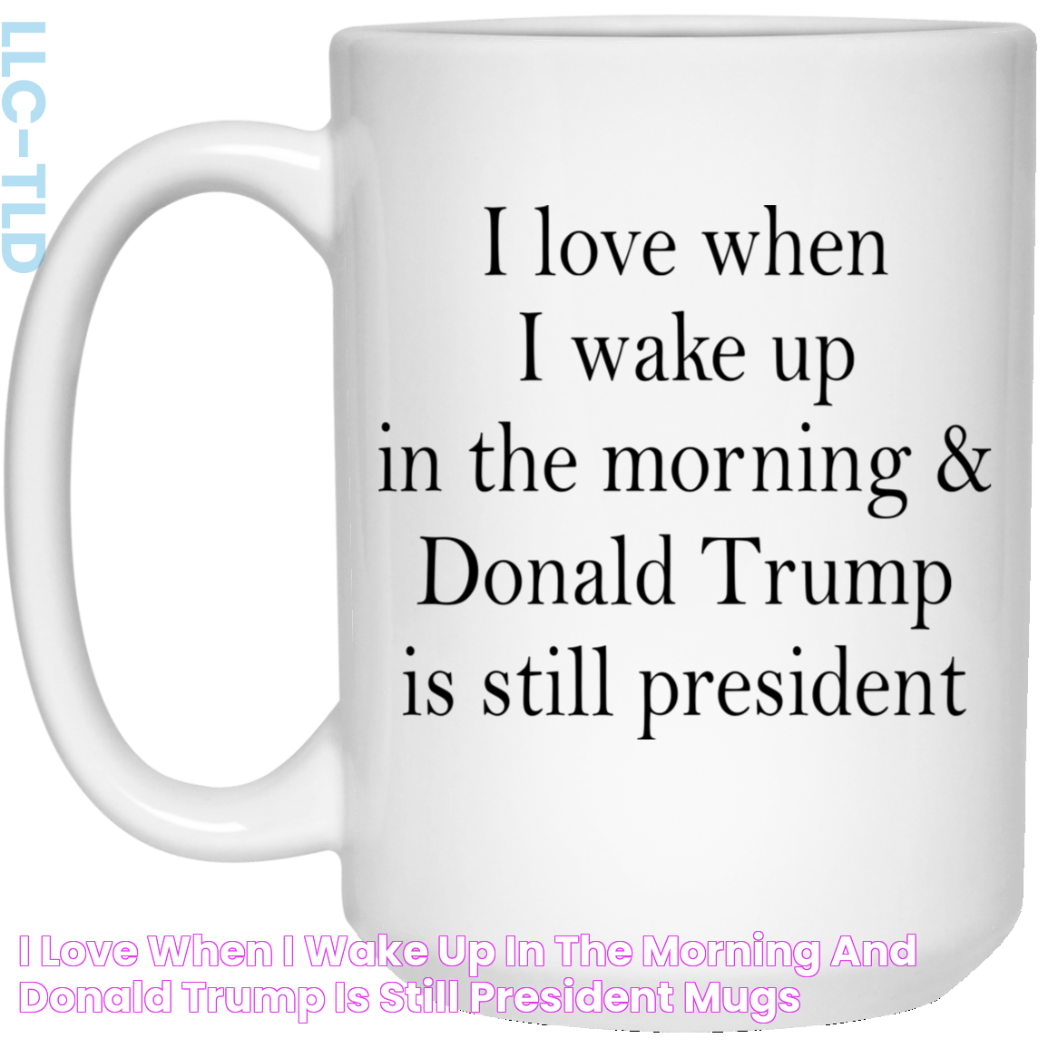 I Love When I Wake Up In The Morning And Donald Trump Is Still President Mugs