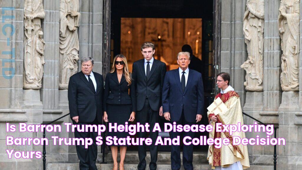 Is Barron Trump Height a Disease? Exploring Barron Trump’s Stature and College Decision Yours