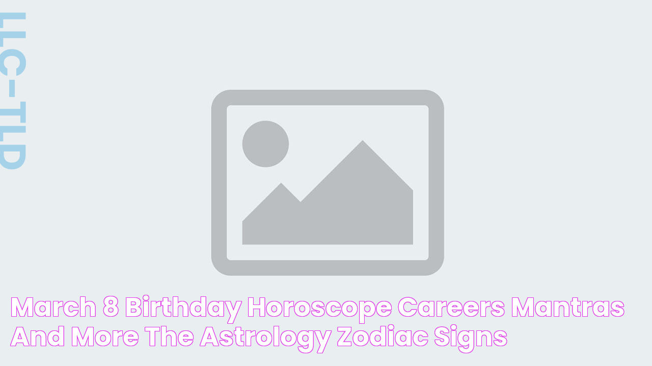 March 8 Birthday Horoscope Careers, Mantras and More The Astrology Zodiac Signs