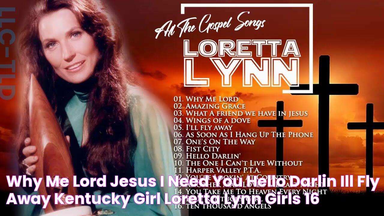 Why Me Lord, Jesus I Need You, Hello Darlin, Ill Fly Away, Kentucky Girl, Loretta Lynn, Girls 16