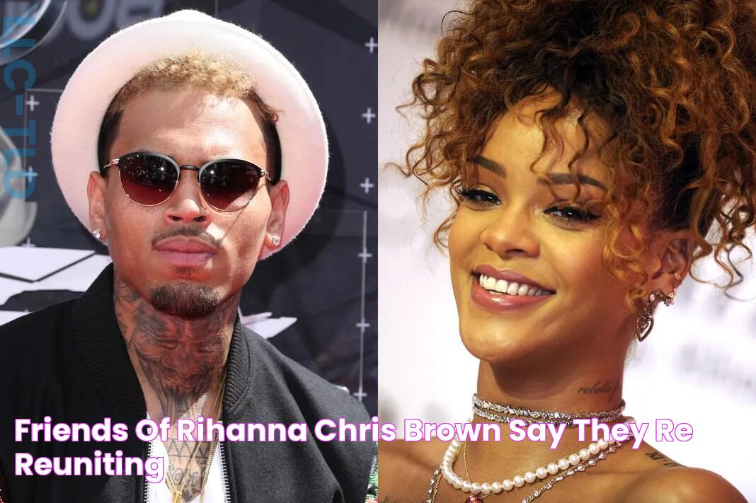 Friends Of Rihanna & Chris Brown Say They're Reuniting