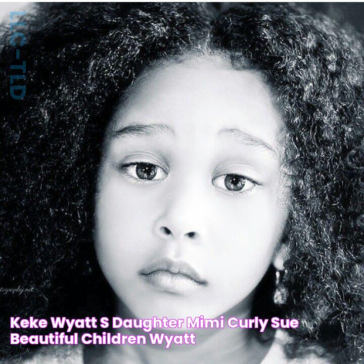 Keke Wyatt's daughter Mimi Curly sue, Beautiful children, Wyatt