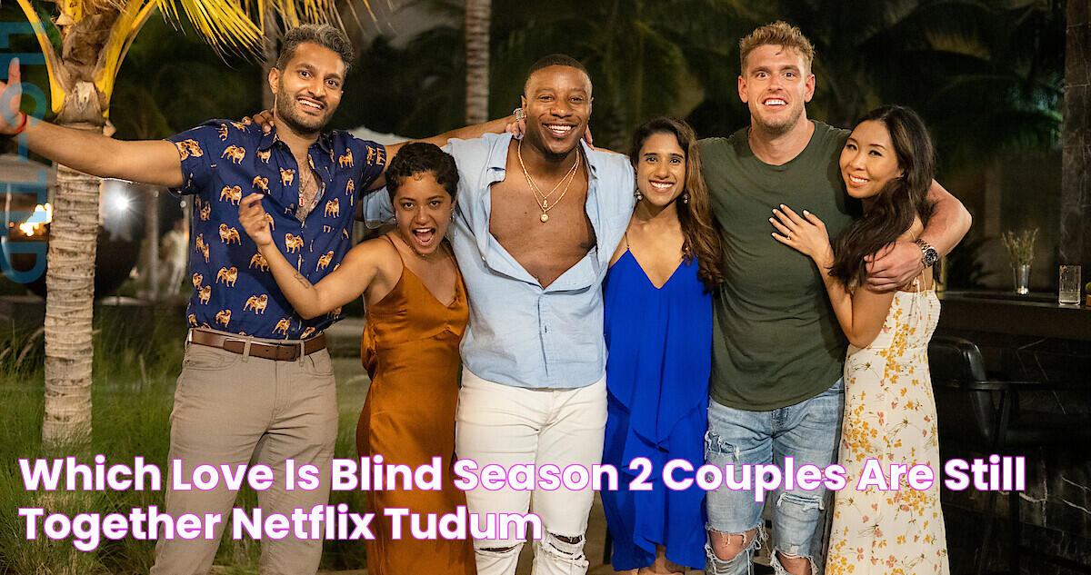 Which ‘Love Is Blind’ Season 2 Couples Are Still Together? Netflix Tudum