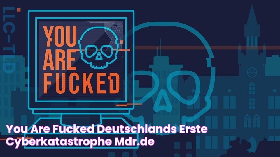 You are fucked Deutschlands erste Cyberkatastrophe MDR.DE